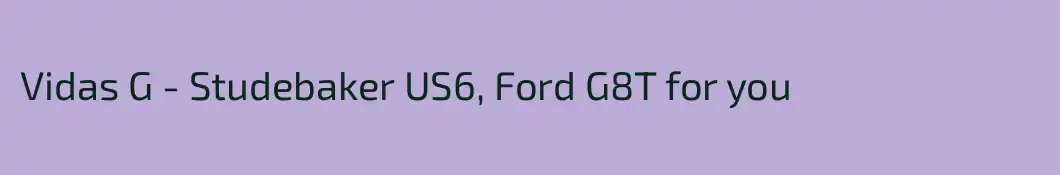 Vidas G - Studebaker US6, Ford G8T for you